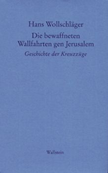 Schriften in Einzelausgaben / Die bewaffneten Wallfahrten gen Jerusalem. Geschichte der Kreuzzüge
