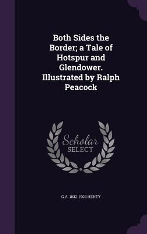 Both Sides the Border; a Tale of Hotspur and Glendower. Illustrated by Ralph Peacock