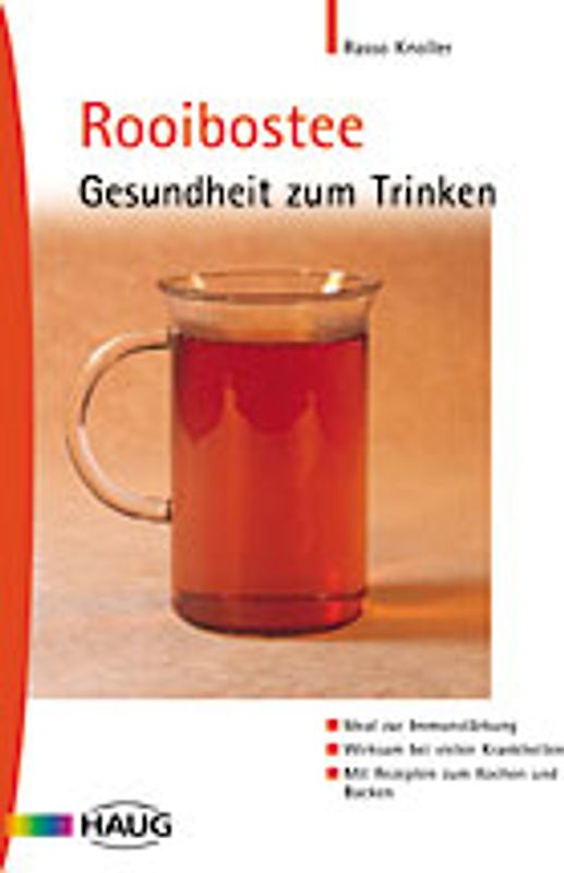 Rooibostee - Gesundheit zum Trinken. Ideal zur Immunstärkung. Wirksam bei vielen Krankheiten. Mit ausgewählten Rezepten zum Kochen zum Backen