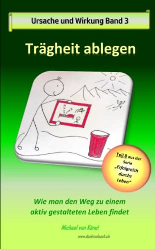 Ursache und Wirkung - Band 3: Trägheit ablegen: Wie man den Weg zu einem aktiv gestalteten Leben findet (Erfolgreich durchs Leben)