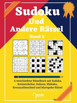 Sudoku Und Andere Rätsel - Band 2: 6 verschiedene Rätselbuch mit Sudoku Mittel Bis Schwer, Kreisverkehre, Kakuro, Shikaku, Kreuzzahlenrätsel und Marupeke-Rätsel