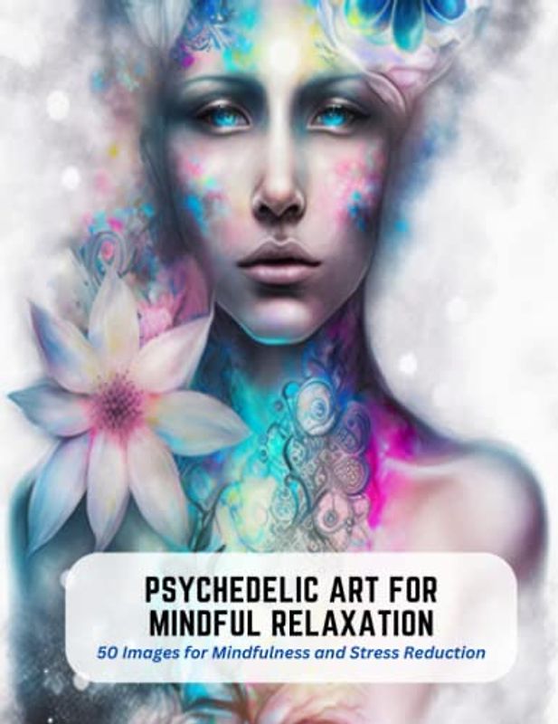 Psychedelic Art for Mindful Relaxation: 50 Images for Mindfulness and Stress Reduction