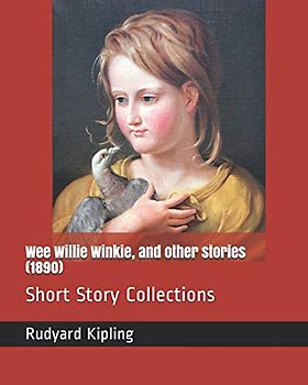 Wee Willie Winkie, and other stories (1890): Short Story Collections