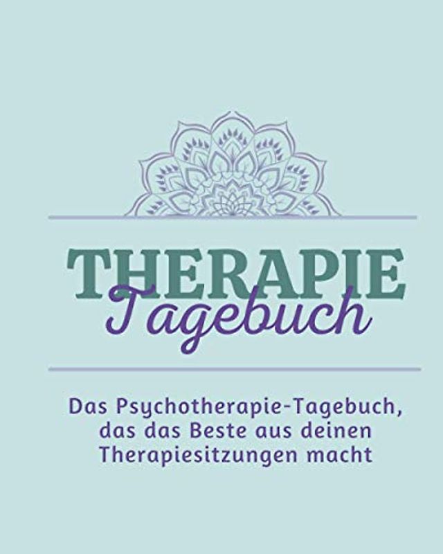Therapie-Tagebuch: Das Psychotherapie-Tagebuch, das das Beste aus deinen Therapiesitzungen macht (Therapy Journals in German language)