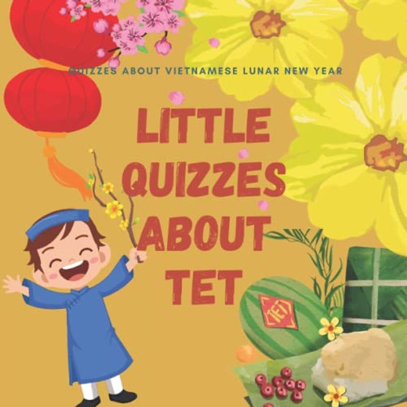 Little Quizzes About Tet: Quizzes About Vietnamese Lunar New Year| Cau Do Tet Viet| Lunar New Year Fun Activity| Fun Quiz for Kid| Ideal New Year ... Tết Việt (Play To Learn Vietnamese Series)