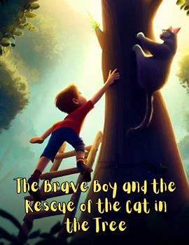 The Brave Boy and the Rescue of the Cat in the Tree: Adventure story for boys, Perseverance & Self-Confidence I A Motivational Book For kids I Gift for kids age 4-8