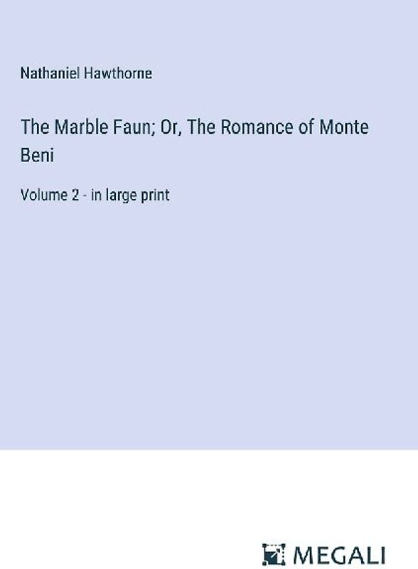 The Marble Faun; Or, The Romance of Monte Beni
