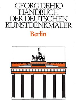 Georg Dehio: Dehio - Handbuch der deutschen Kunstdenkmäler / Dehio - Handbuch der deutschen Kunstdenkmäler / Berlin
