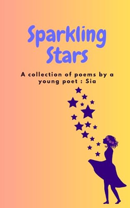 Sparkling Stars: A collection of poems by young poet : Sia