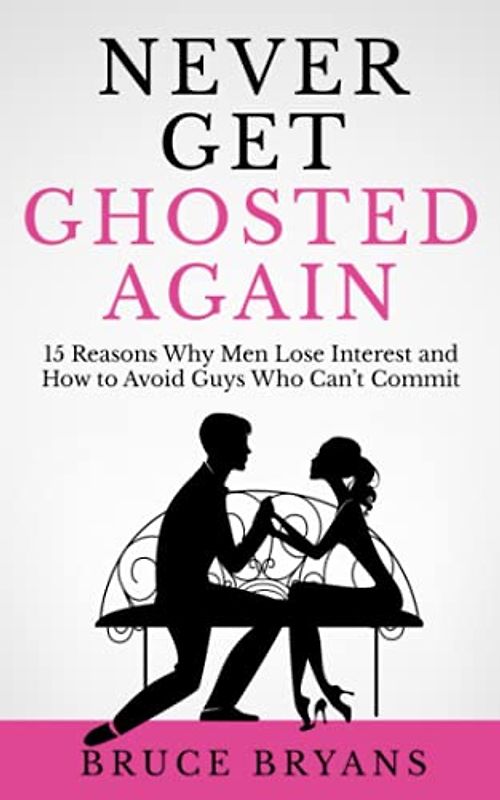 Never Get Ghosted Again: 15 Reasons Why Men Lose Interest and How to Avoid Guys Who Can't Commit