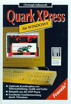 Quark XPress für Windows. Optimale Kombination von Textverarbeitung, Grafik und Farbe. Beispiele aus der DTP-Praxis. Erweiterter Funktionsumfang durch XTensions