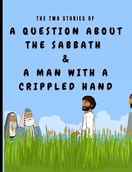 THE TWO STORIES OF A QUESTION ABOUT THE SABBATH and A MAN WITH A CRIPPLED HAND: Bible Stories for Kids