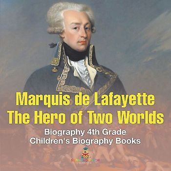 Marquis de Lafayette The Hero of Two Worlds - Biography 4th Grade | Children's Biography Books