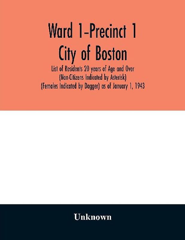 Ward 1-Precinct 1; City of Boston; List of Residents 20 years of Age and Over (Non-Citizens Indicated by Asterisk) (Females Indicated by Dagger) as of January 1, 1943