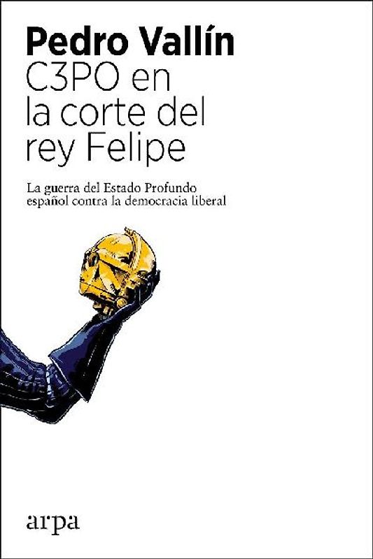 C3PO en la corte del rey Felipe : la guerra del Estado profundo español contra la democracia liberal