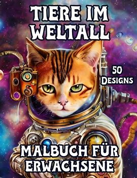 Tiere im Weltall Malbuch für Erwachsene: Katzen, Hunde und mehr in der Galaxie mit 50 ausgefallenen Motiven zum Ausmalen