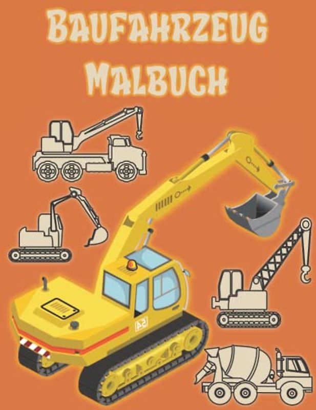 Baufahrzeug Malbuch: Bagger, Muldenkipper, Trecker, Kräne und Lastwagen Bulldozer und andere Malbuch Für Jungen Ab 2 Jahren.