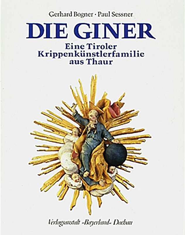 Die Giner. Eine Tiroler Krippenkünstlerfamilie aus Thaur