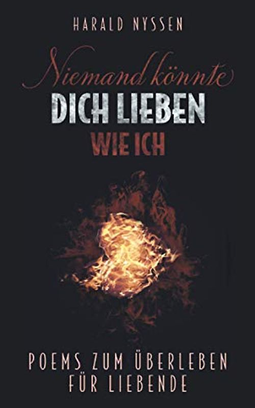 NIEMAND KÖNNTE DICH LIEBEN WIE ICH: POEMS ZUM ÜBERLEBEN FÜR LIEBENDE