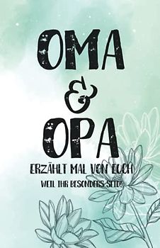 OMA & OPA, erzählt mal von euch: Weil ihr besonders seid - Persönliches und kreatives Geschenkbuch für die Großeltern - "Oma und Opa, erzählt doch mal"