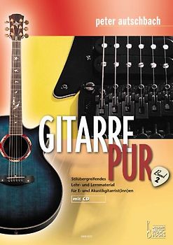 Gitarre Pur. Stilübergreifendes Lehr- und Lernmaterial für E- und Akustikgitarrist(inn)en