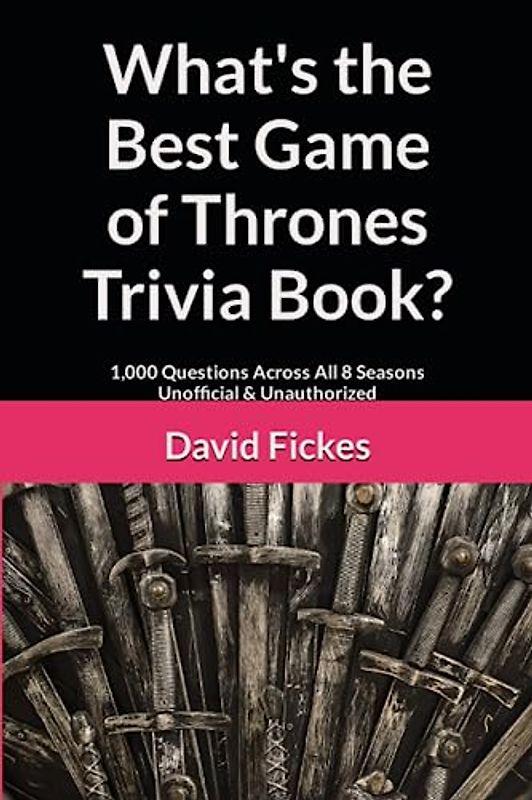 What's the Best Game of Thrones Trivia Book?: 1,000 Questions Across All 8 Seasons Unofficial & Unauthorized