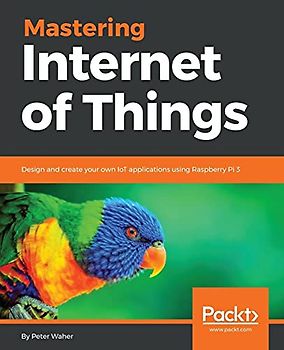 Mastering Internet of Things: Design and create your own IoT applications using Raspberry Pi 3 (English Edition)