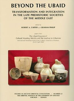 Beyond the Ubaid: Transformation and Integration in the Late Prehistoric Societies of the Middle East (Studies in Ancient Oriental Civilizations, Band 63)