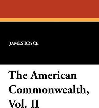 The American Commonwealth, Vol. II