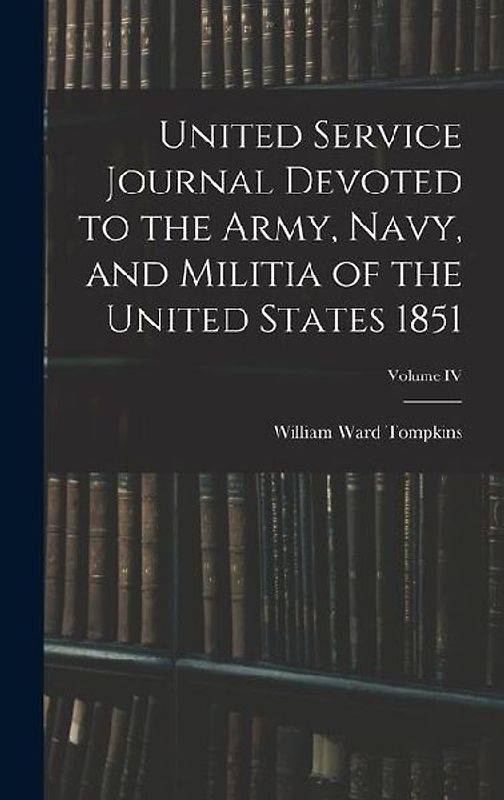 United Service Journal Devoted to the Army, Navy, and Militia of the United States 1851; Volume IV