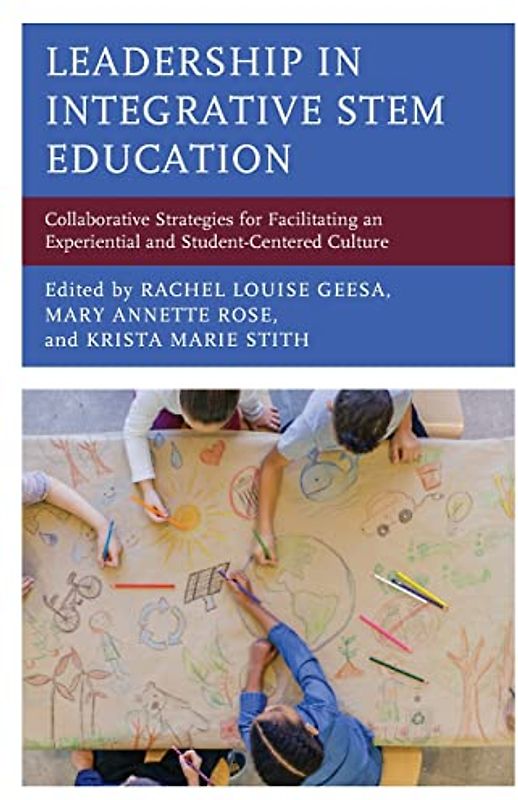 Leadership in Integrative STEM Education: Collaborative Strategies for Facilitating an Experiential and Student-Centered Culture