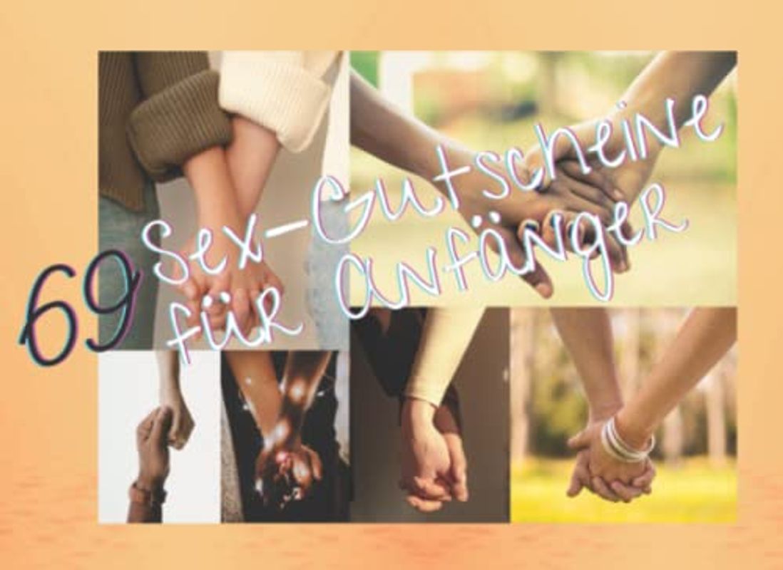 69 Sex Gutscheine für Anfänger: 69 außergewöhnliche Liebescoupons für Absolute Beginner, die gemeinsam mit dem Partner / der Partnerin lustvolle ... 9 Blankogutscheine für eigene Ideen)