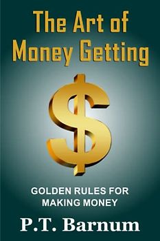 The Art of Money Getting: Golden Rules for Making Money