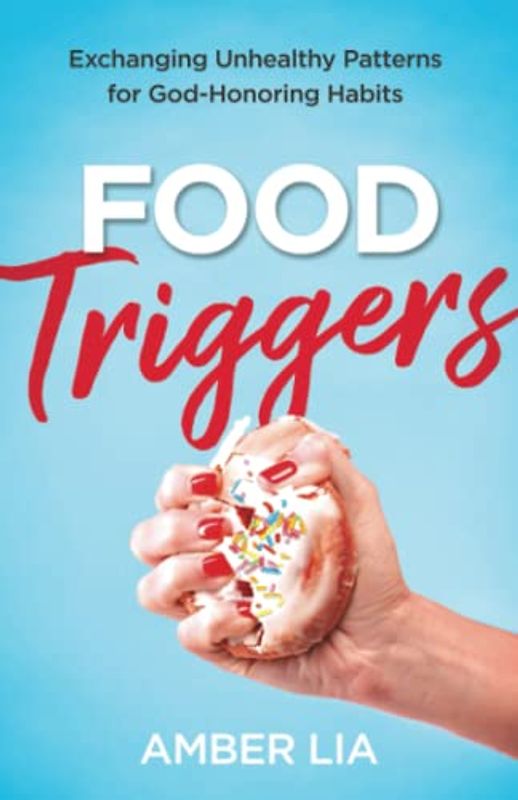 Food Triggers: Exchanging Unhealthy Patterns for God-honoring Habits