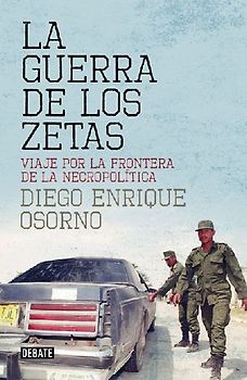 La guerra de Los Zetas : viaje por la frontera de la necropolítica