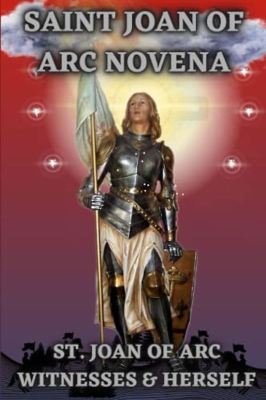Saint Joan of arc novena: St. Joan of arc witnesses & herself