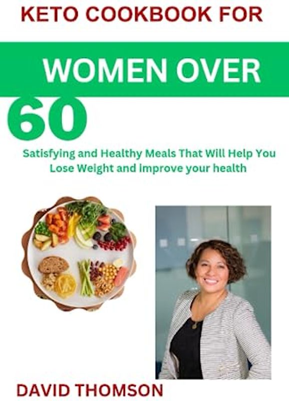 Keto cookbook for women over 60: Satisfying and Healthy Meals That Will Help You Lose Weight and improve your health