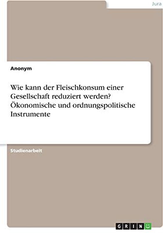 Wie kann der Fleischkonsum einer Gesellschaft reduziert werden? Ökonomische und ordnungspolitische Instrumente
