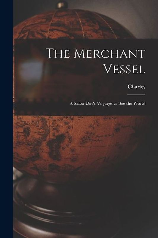 The Merchant Vessel: A Sailor Boy's Voyages to See the World