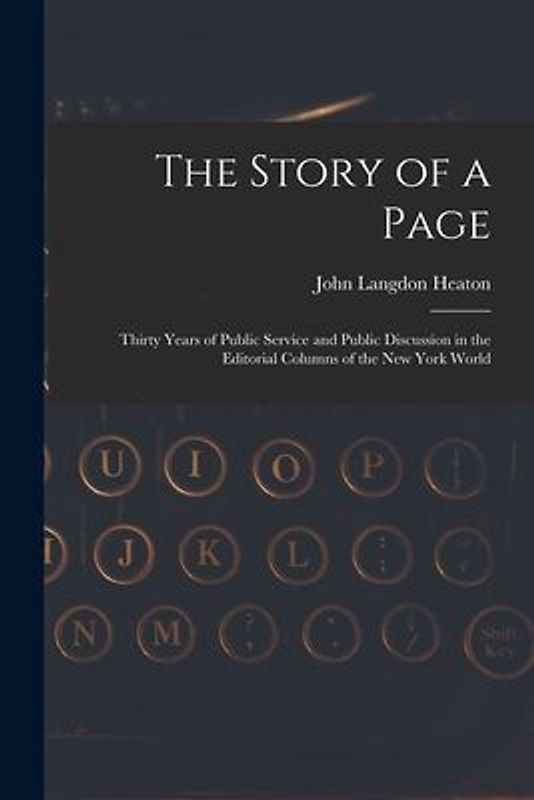 The Story of a Page: Thirty Years of Public Service and Public Discussion in the Editorial Columns of the New York World