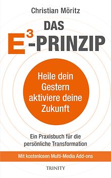 Das E3 Prinzip. Heile dein Gestern - aktiviere deine Zukunft