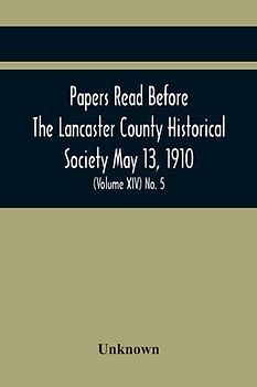 Papers Read Before The Lancaster County Historical Society May 13, 1910; History Herself, As Seen In Her Own Workshop; (Volume Xiv) No. 5