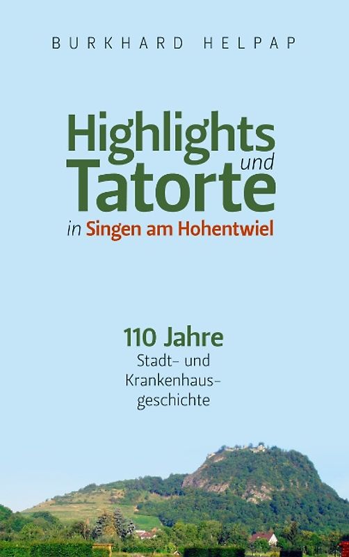 Highlights und Tatorte in Singen am Hohentwiel. 110 Jahre Stadt- und Krankenhausgeschichte
