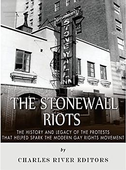 The Stonewall Riots: The History and Legacy of the Protests that Helped Spark the Modern Gay Rights Movement