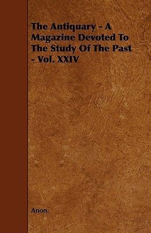 The Antiquary - A Magazine Devoted To The Study Of The Past - Vol. XXIV