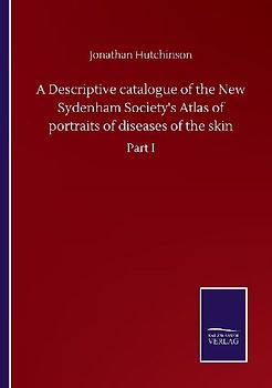 A Descriptive catalogue of the New Sydenham Society's Atlas of portraits of diseases of the skin