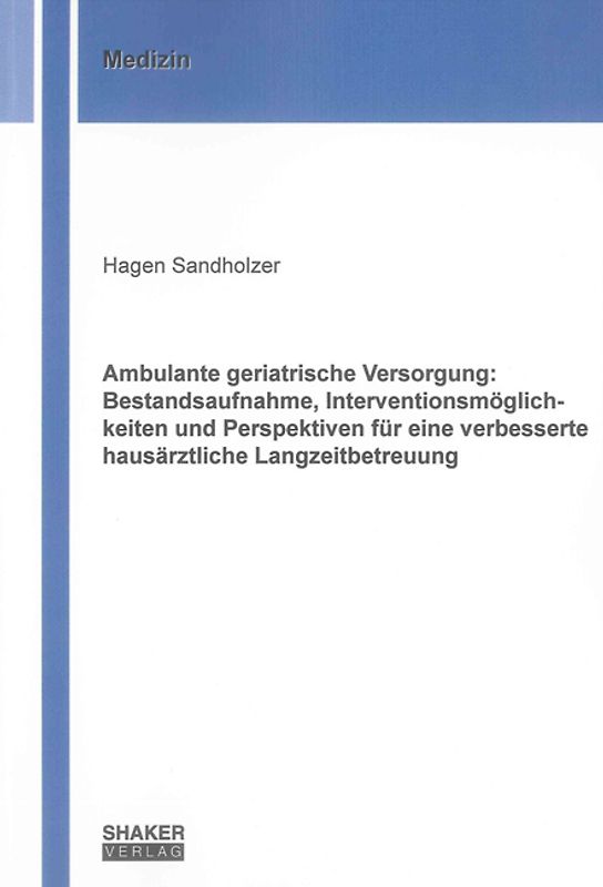 Ambulante geriatrische Versorgung: Bestandsaufnahme, Interventionsmöglichkeiten und Perspektiven für eine verbesserte hausärztliche Langzeitbetreuung