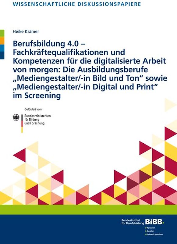 Berufsbildung 4.0 – Fachkräftequalifikationen und Kompetenzen für die digitalisierte Arbeit von morgen: Die Ausbildungsberufe „Mediengestalter/-in Bild und Ton“ sowie „Mediengestalter/-in Digital und Print“ im Screening