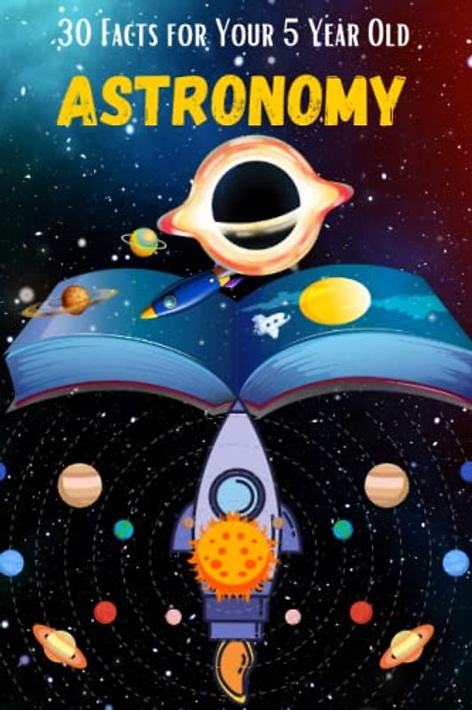 30 Facts for Your 5-Year-Old: Astronomy: A book to introduce the world of planets and galaxies to your kid in a simple manner