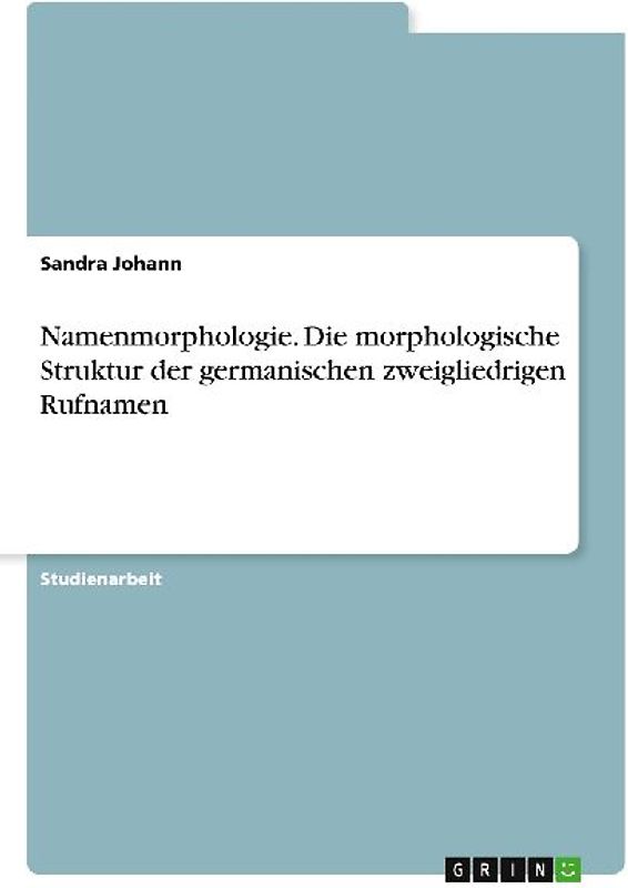 Namenmorphologie. Die morphologische Struktur der germanischen zweigliedrigen Rufnamen